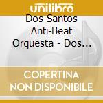 Dos Santos Anti-Beat Orquesta - Dos Santos cd
