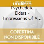 Psychedelic Elders - Impressions Of A Day cd musicale di Psychedelic Elders