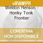 Weldon Henson - Honky Tonk Frontier cd