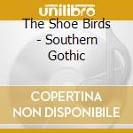 The Shoe Birds - Southern Gothic cd
