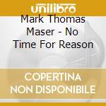 Mark Thomas Maser - No Time For Reason cd