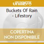 Buckets Of Rain - Lifestory cd musicale di Buckets Of Rain