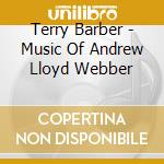 Terry Barber - Music Of Andrew Lloyd Webber cd musicale di Terry Barber