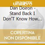 Dan Doiron - Stand Back I Don'T Know How Loud This Thing Gets cd