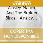Ainsley Matich And The Broken Blues - Ainsley Matich And The Broken Blues cd musicale di Ainsley Matich And The Broken Blues