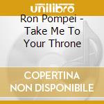 Ron Pompei - Take Me To Your Throne cd