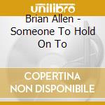 Brian Allen - Someone To Hold On To cd