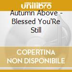 Autumn Above - Blessed You'Re Still cd