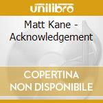 Matt Kane - Acknowledgement cd musicale di Matt Kane