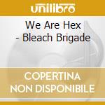 We Are Hex - Bleach Brigade cd