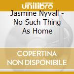 Jasmine Nyvall - No Such Thing As Home cd