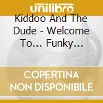 Kiddoo And The Dude - Welcome To... Funky Freakshow! cd
