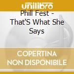 Phill Fest - That'S What She Says cd musicale di Phill Fest