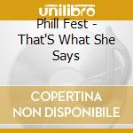 Phill Fest - That'S What She Says cd