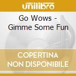 Go Wows - Gimme Some Fun cd