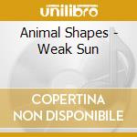 Animal Shapes - Weak Sun cd musicale di Animal Shapes