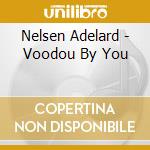 Nelsen Adelard - Voodou By You cd musicale di Nelsen Adelard