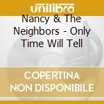 Nancy & The Neighbors - Only Time Will Tell cd