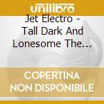 Jet Electro - Tall Dark And Lonesome The Story Of Slim Grinder cd