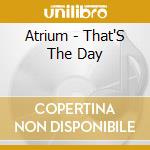 Atrium - That'S The Day cd musicale di Atrium