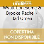 Wyatt Lonesome & Brooke Rachel - Bad Omen cd