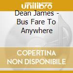 Dean James - Bus Fare To Anywhere cd