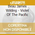 Beau James Wilding - Violet Of The Pacific cd