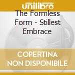 The Formless Form - Stillest Embrace cd musicale di The Formless Form