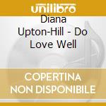 Diana Upton-Hill - Do Love Well cd