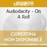 Audiodacity - On A Roll cd