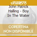 John Patrick Halling - Boy In The Water cd