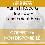 Hannah Roberts Brockow - Tendrement Emu cd musicale di Hannah Roberts Brockow