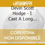 Devin Scott Hodge - I Cast A Long Shadow cd