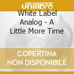 White Label Analog - A Little More Time cd