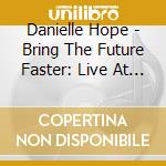 Danielle Hope - Bring The Future Faster: Live At 54 Below cd musicale di Danielle Hope