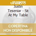 Justin Teseniar - Sit At My Table cd