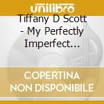 Tiffany D Scott - My Perfectly Imperfect Journey cd