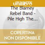 The Blarney Rebel Band - Pile High The Pennywall cd