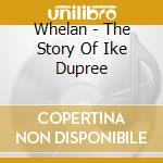 Whelan - The Story Of Ike Dupree cd musicale di Whelan
