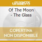 Of The Moon - The Glass cd