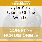 Taylor Kelly - Change Of The Weather cd