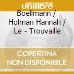 Boellmann / Holman Hannah / Le - Trouvaille cd