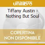 Tiffany Austin - Nothing But Soul cd musicale di Tiffany Austin