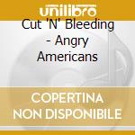 Cut 'N' Bleeding - Angry Americans cd musicale di Cut 'N' Bleeding