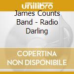 James Counts Band - Radio Darling cd musicale di James Counts Band