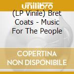 (LP Vinile) Bret Coats - Music For The People vinile