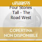 Four Stories Tall - The Road West cd musicale di Four Stories Tall