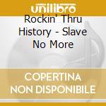 Rockin' Thru History - Slave No More cd musicale di Rockin' Thru History