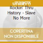 Rockin' Thru History - Slave No More cd