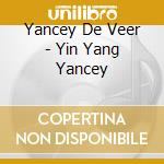 Yancey De Veer - Yin Yang Yancey cd